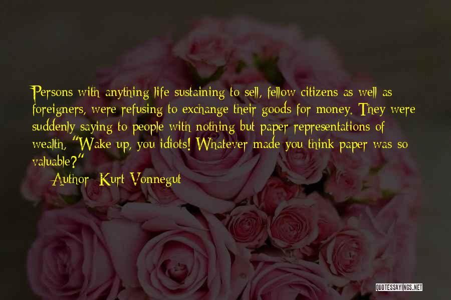 Kurt Vonnegut Quotes: Persons With Anything Life Sustaining To Sell, Fellow Citizens As Well As Foreigners, Were Refusing To Exchange Their Goods For