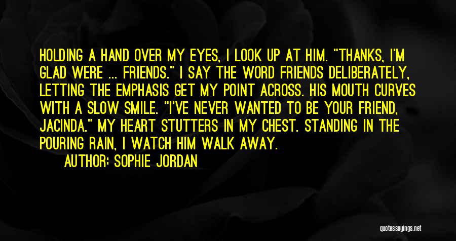 Sophie Jordan Quotes: Holding A Hand Over My Eyes, I Look Up At Him. Thanks, I'm Glad Were ... Friends. I Say The