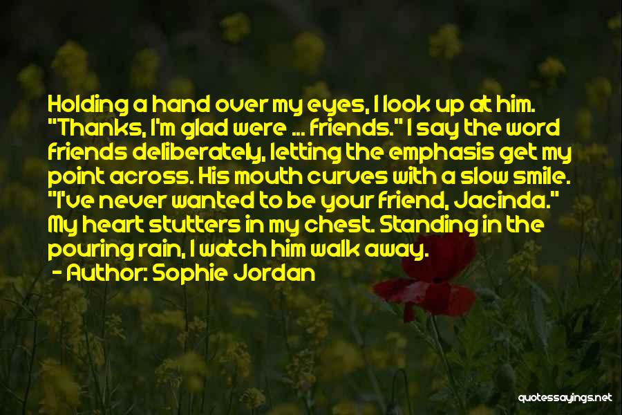 Sophie Jordan Quotes: Holding A Hand Over My Eyes, I Look Up At Him. Thanks, I'm Glad Were ... Friends. I Say The