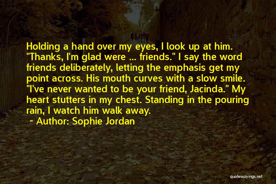 Sophie Jordan Quotes: Holding A Hand Over My Eyes, I Look Up At Him. Thanks, I'm Glad Were ... Friends. I Say The