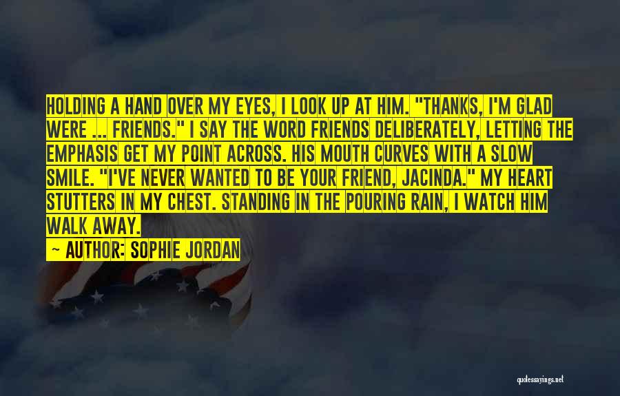 Sophie Jordan Quotes: Holding A Hand Over My Eyes, I Look Up At Him. Thanks, I'm Glad Were ... Friends. I Say The