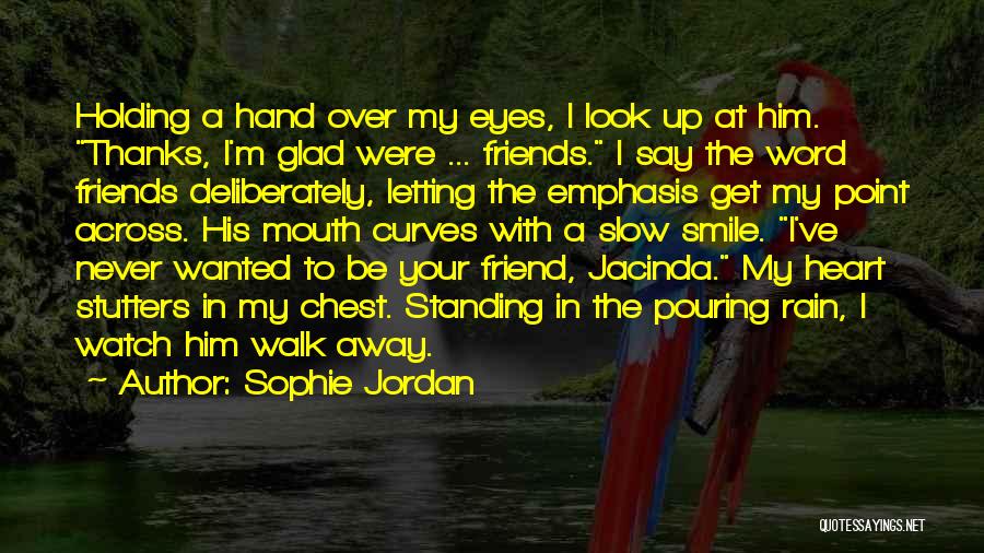 Sophie Jordan Quotes: Holding A Hand Over My Eyes, I Look Up At Him. Thanks, I'm Glad Were ... Friends. I Say The