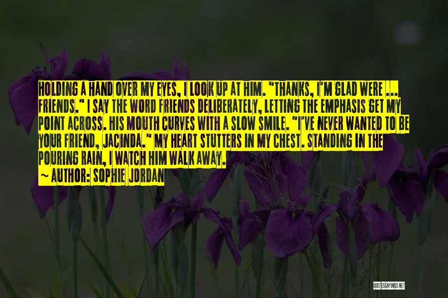 Sophie Jordan Quotes: Holding A Hand Over My Eyes, I Look Up At Him. Thanks, I'm Glad Were ... Friends. I Say The