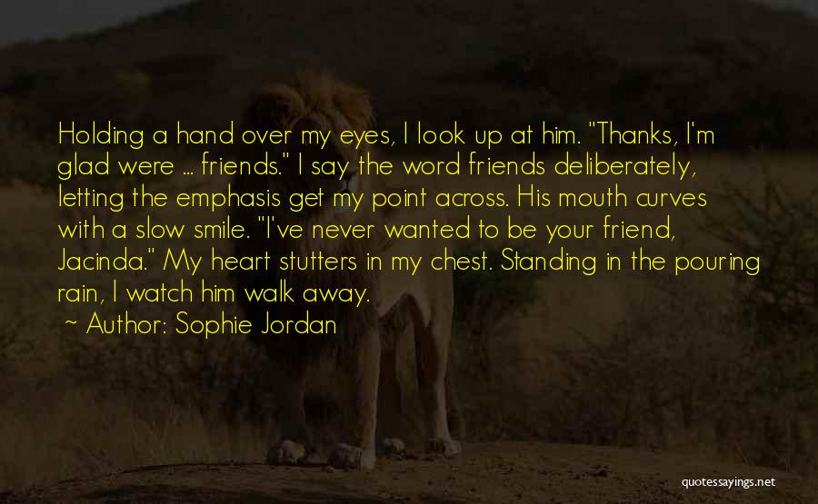 Sophie Jordan Quotes: Holding A Hand Over My Eyes, I Look Up At Him. Thanks, I'm Glad Were ... Friends. I Say The