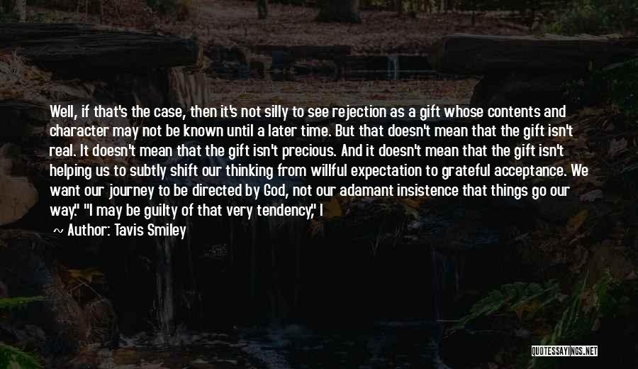 Tavis Smiley Quotes: Well, If That's The Case, Then It's Not Silly To See Rejection As A Gift Whose Contents And Character May