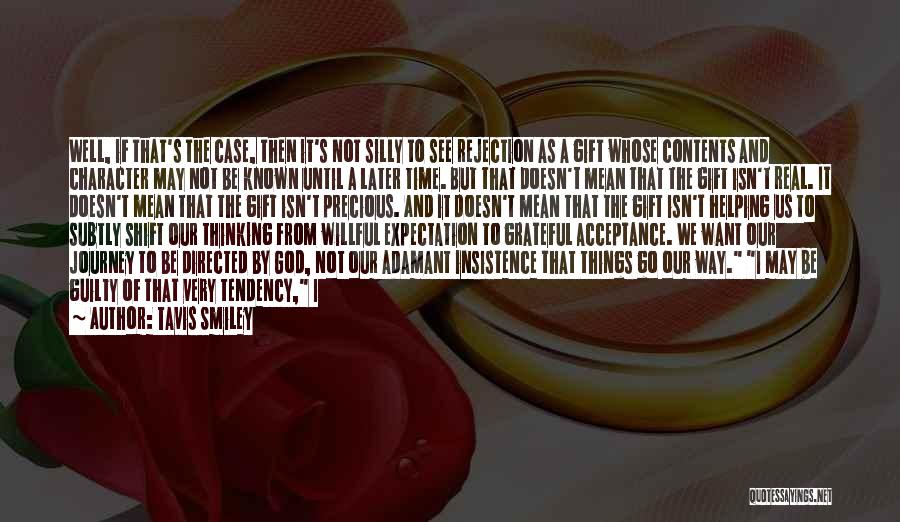 Tavis Smiley Quotes: Well, If That's The Case, Then It's Not Silly To See Rejection As A Gift Whose Contents And Character May