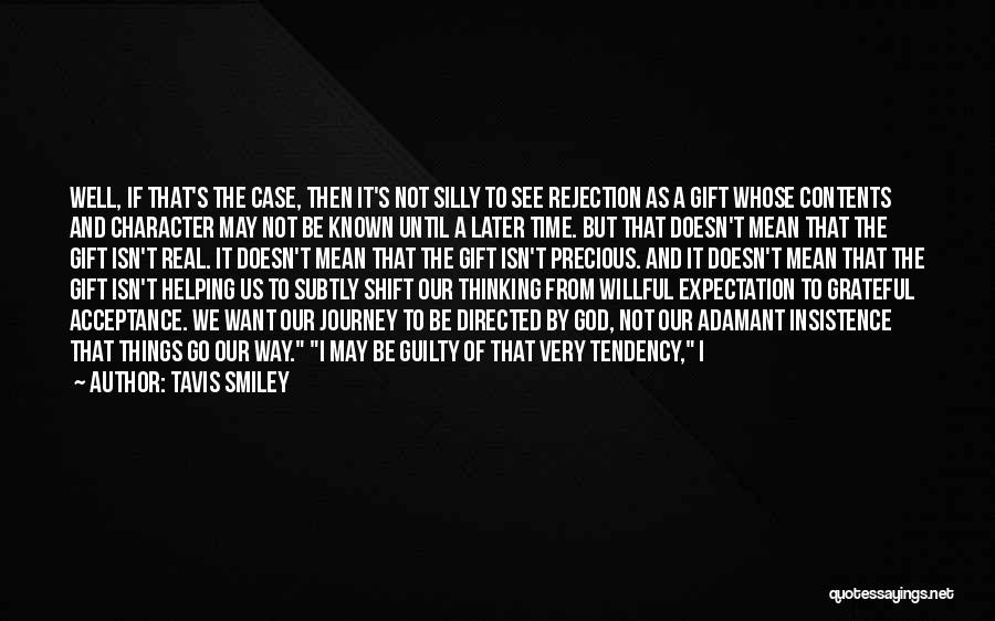 Tavis Smiley Quotes: Well, If That's The Case, Then It's Not Silly To See Rejection As A Gift Whose Contents And Character May