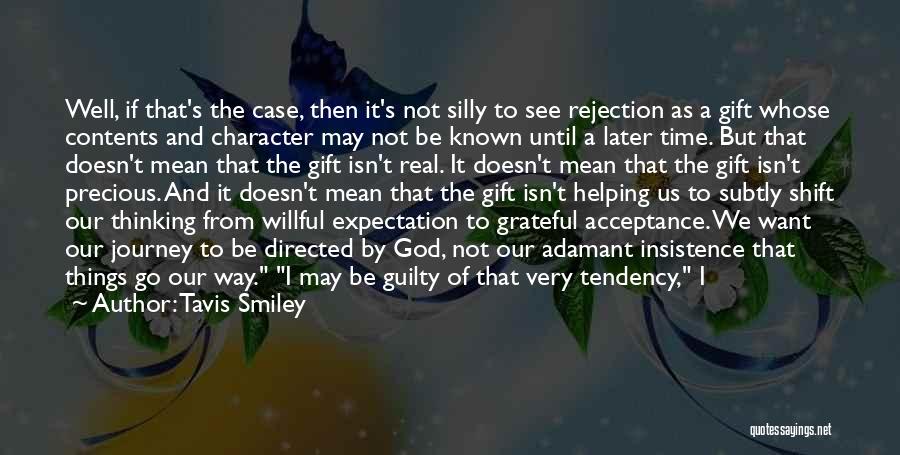 Tavis Smiley Quotes: Well, If That's The Case, Then It's Not Silly To See Rejection As A Gift Whose Contents And Character May