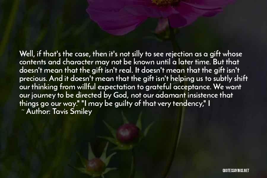 Tavis Smiley Quotes: Well, If That's The Case, Then It's Not Silly To See Rejection As A Gift Whose Contents And Character May