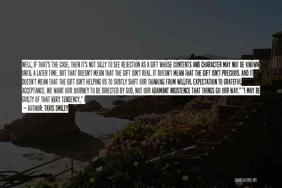 Tavis Smiley Quotes: Well, If That's The Case, Then It's Not Silly To See Rejection As A Gift Whose Contents And Character May