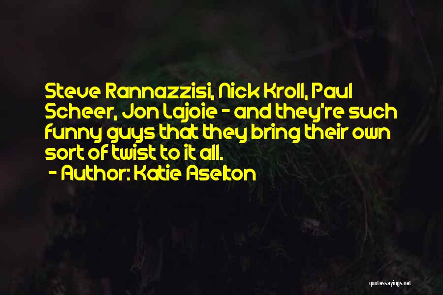 Katie Aselton Quotes: Steve Rannazzisi, Nick Kroll, Paul Scheer, Jon Lajoie - And They're Such Funny Guys That They Bring Their Own Sort