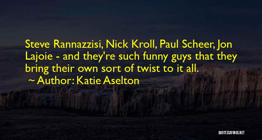 Katie Aselton Quotes: Steve Rannazzisi, Nick Kroll, Paul Scheer, Jon Lajoie - And They're Such Funny Guys That They Bring Their Own Sort