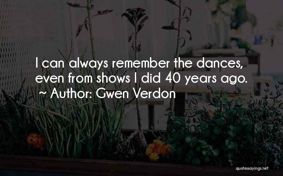 Gwen Verdon Quotes: I Can Always Remember The Dances, Even From Shows I Did 40 Years Ago.