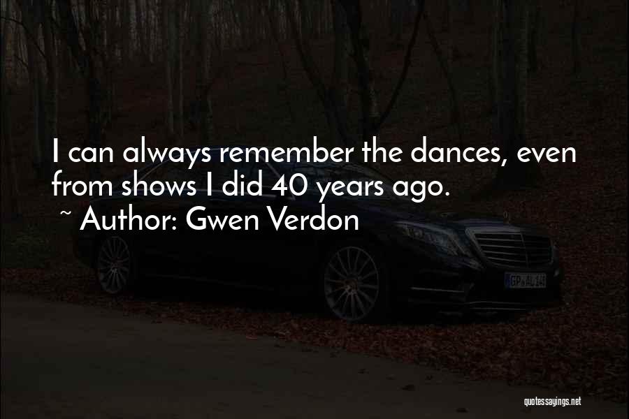 Gwen Verdon Quotes: I Can Always Remember The Dances, Even From Shows I Did 40 Years Ago.