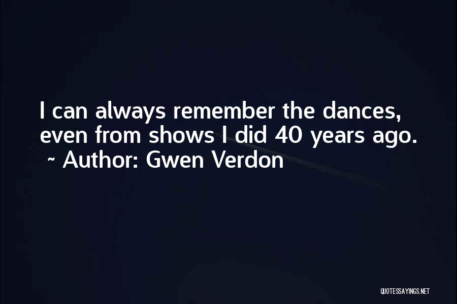 Gwen Verdon Quotes: I Can Always Remember The Dances, Even From Shows I Did 40 Years Ago.