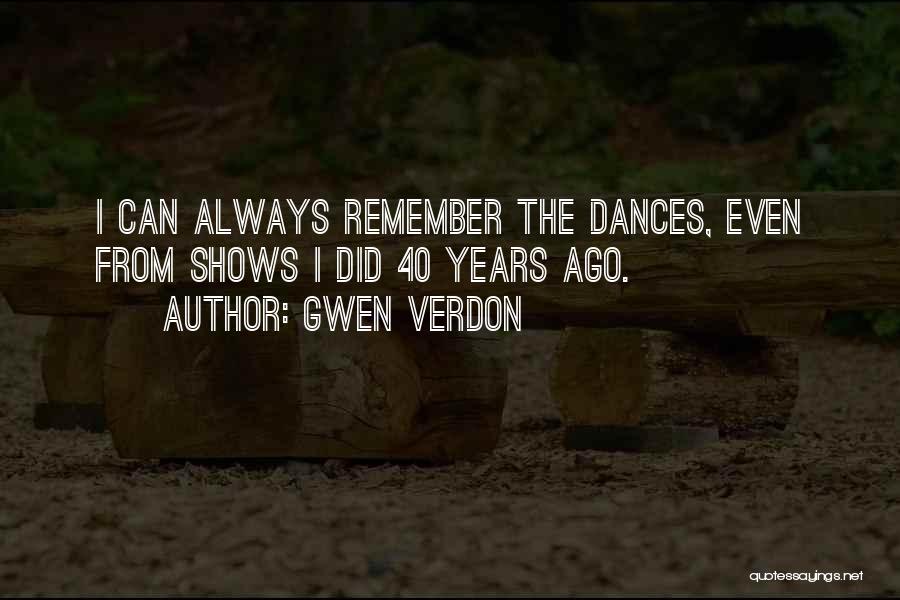 Gwen Verdon Quotes: I Can Always Remember The Dances, Even From Shows I Did 40 Years Ago.