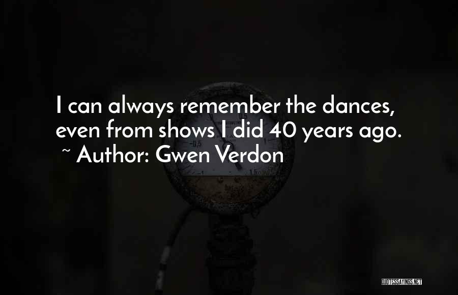 Gwen Verdon Quotes: I Can Always Remember The Dances, Even From Shows I Did 40 Years Ago.