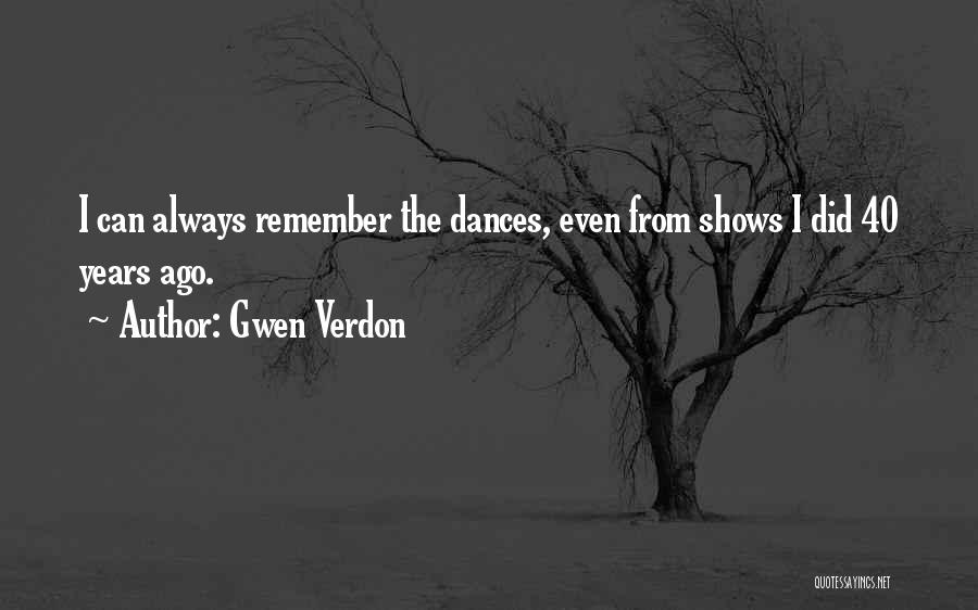 Gwen Verdon Quotes: I Can Always Remember The Dances, Even From Shows I Did 40 Years Ago.