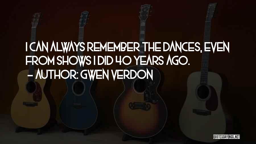 Gwen Verdon Quotes: I Can Always Remember The Dances, Even From Shows I Did 40 Years Ago.