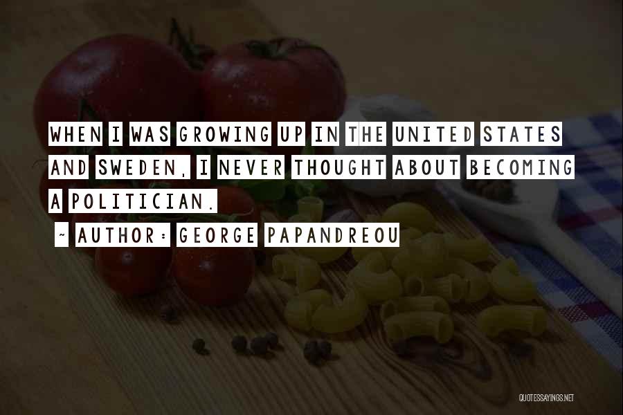 George Papandreou Quotes: When I Was Growing Up In The United States And Sweden, I Never Thought About Becoming A Politician.