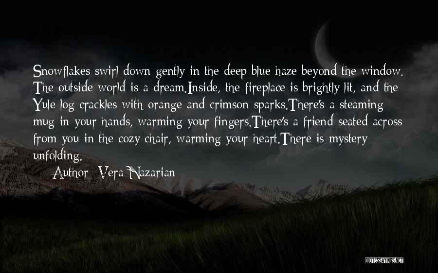 Vera Nazarian Quotes: Snowflakes Swirl Down Gently In The Deep Blue Haze Beyond The Window. The Outside World Is A Dream.inside, The Fireplace