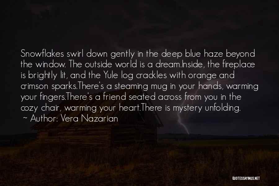 Vera Nazarian Quotes: Snowflakes Swirl Down Gently In The Deep Blue Haze Beyond The Window. The Outside World Is A Dream.inside, The Fireplace