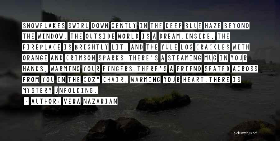 Vera Nazarian Quotes: Snowflakes Swirl Down Gently In The Deep Blue Haze Beyond The Window. The Outside World Is A Dream.inside, The Fireplace