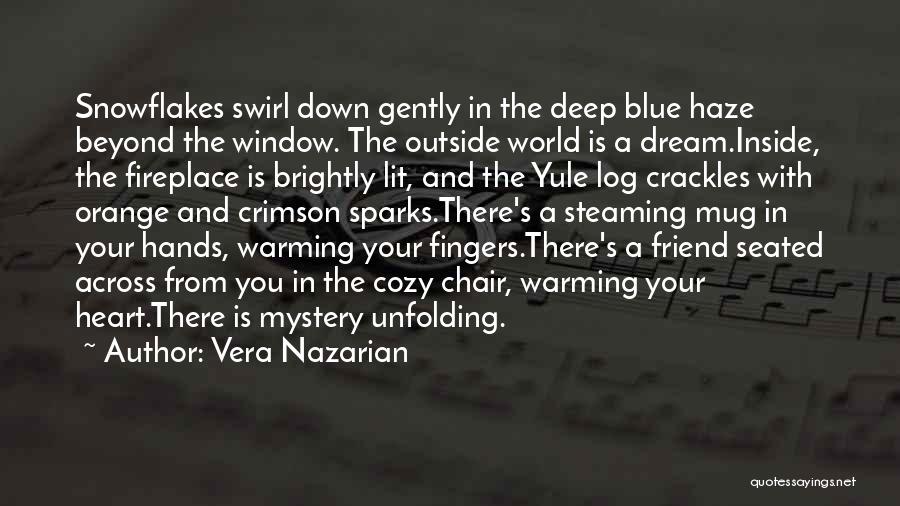 Vera Nazarian Quotes: Snowflakes Swirl Down Gently In The Deep Blue Haze Beyond The Window. The Outside World Is A Dream.inside, The Fireplace