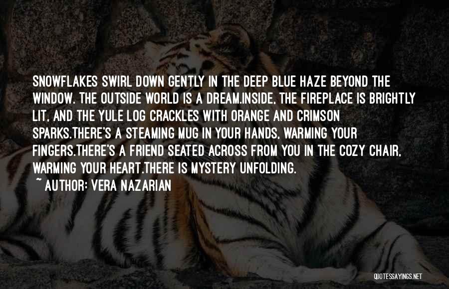 Vera Nazarian Quotes: Snowflakes Swirl Down Gently In The Deep Blue Haze Beyond The Window. The Outside World Is A Dream.inside, The Fireplace