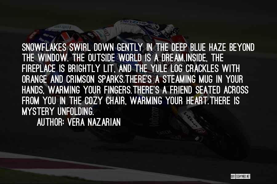 Vera Nazarian Quotes: Snowflakes Swirl Down Gently In The Deep Blue Haze Beyond The Window. The Outside World Is A Dream.inside, The Fireplace