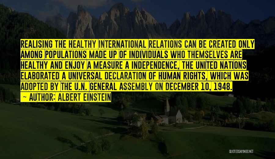 Albert Einstein Quotes: Realising The Healthy International Relations Can Be Created Only Among Populations Made Up Of Individuals Who Themselves Are Healthy And