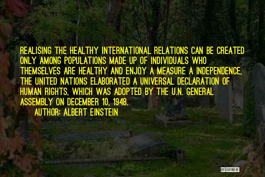 Albert Einstein Quotes: Realising The Healthy International Relations Can Be Created Only Among Populations Made Up Of Individuals Who Themselves Are Healthy And