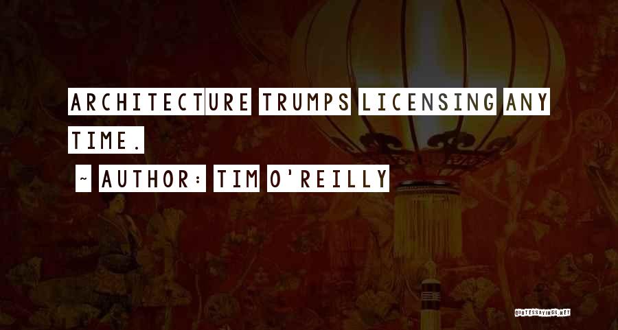 Tim O'Reilly Quotes: Architecture Trumps Licensing Any Time.