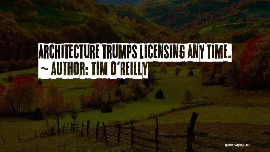 Tim O'Reilly Quotes: Architecture Trumps Licensing Any Time.