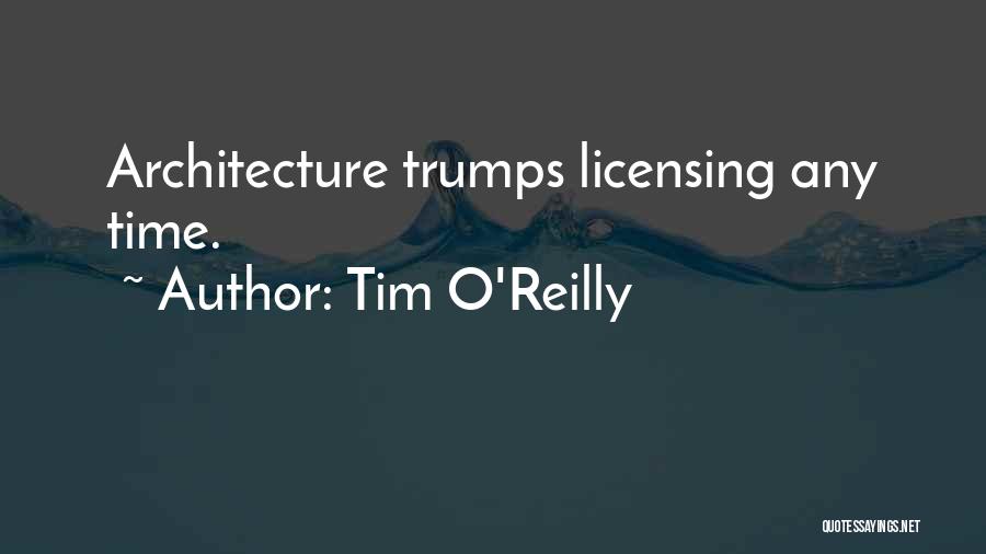 Tim O'Reilly Quotes: Architecture Trumps Licensing Any Time.