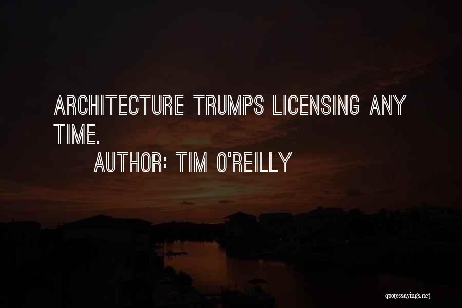 Tim O'Reilly Quotes: Architecture Trumps Licensing Any Time.