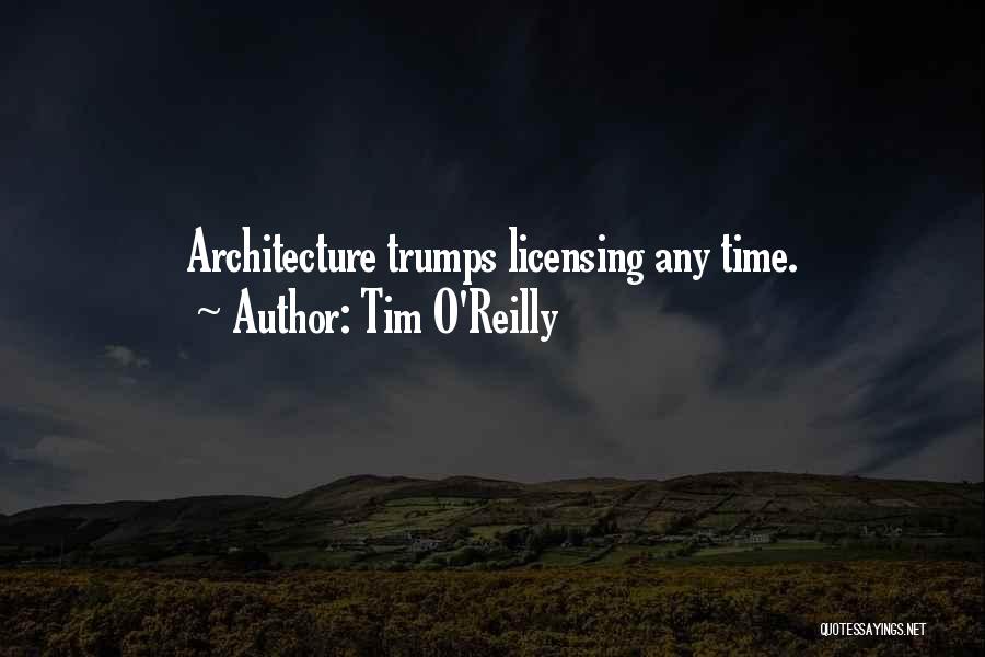 Tim O'Reilly Quotes: Architecture Trumps Licensing Any Time.