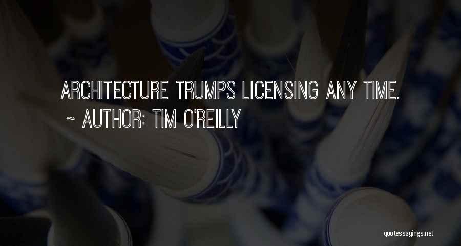 Tim O'Reilly Quotes: Architecture Trumps Licensing Any Time.