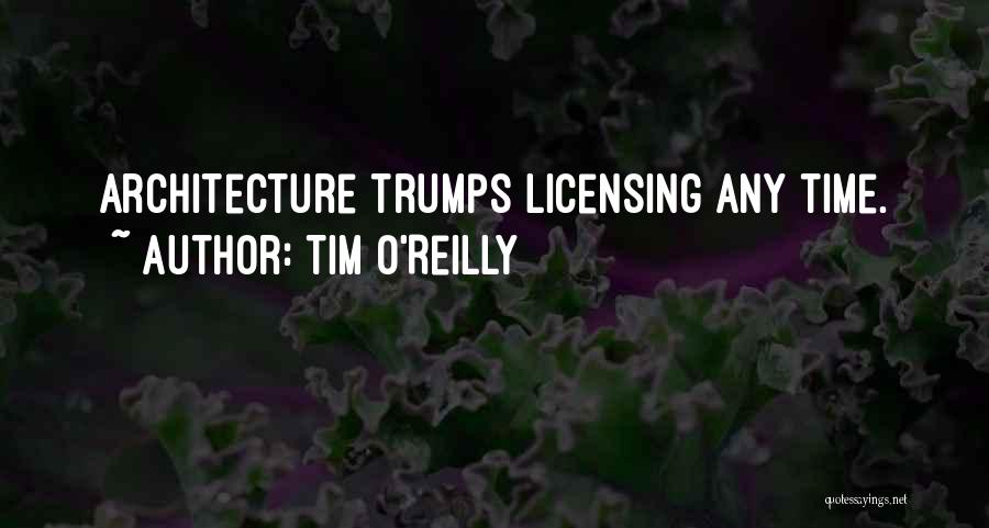 Tim O'Reilly Quotes: Architecture Trumps Licensing Any Time.