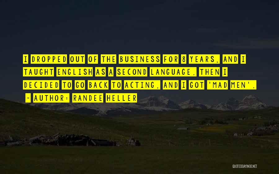 Randee Heller Quotes: I Dropped Out Of The Business For 8 Years, And I Taught English As A Second Language. Then I Decided