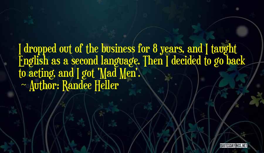 Randee Heller Quotes: I Dropped Out Of The Business For 8 Years, And I Taught English As A Second Language. Then I Decided