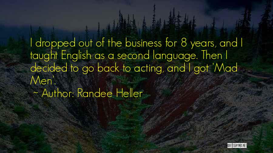 Randee Heller Quotes: I Dropped Out Of The Business For 8 Years, And I Taught English As A Second Language. Then I Decided