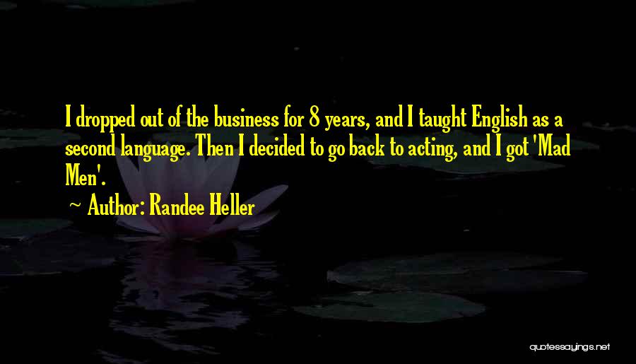 Randee Heller Quotes: I Dropped Out Of The Business For 8 Years, And I Taught English As A Second Language. Then I Decided