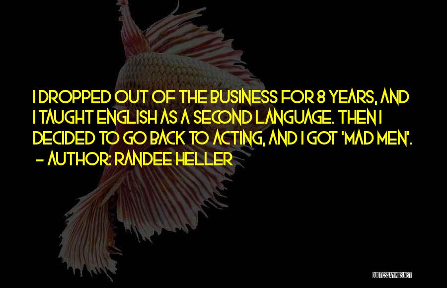 Randee Heller Quotes: I Dropped Out Of The Business For 8 Years, And I Taught English As A Second Language. Then I Decided