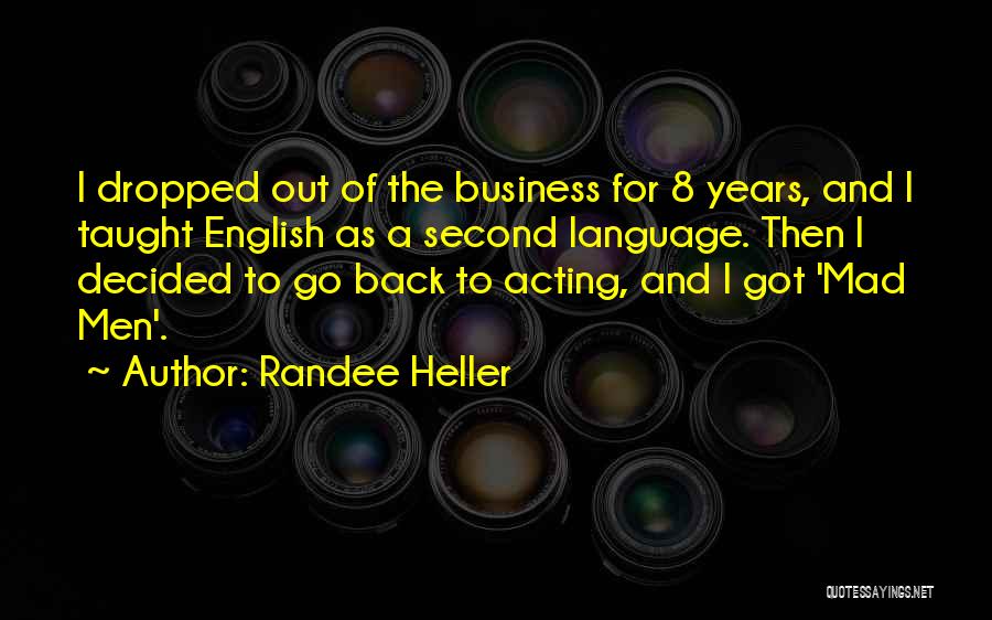 Randee Heller Quotes: I Dropped Out Of The Business For 8 Years, And I Taught English As A Second Language. Then I Decided