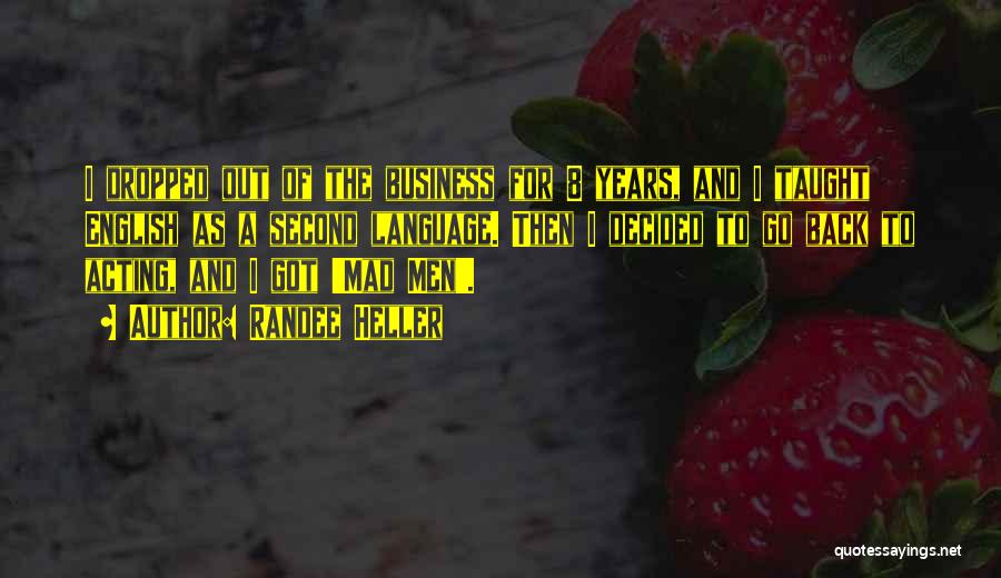 Randee Heller Quotes: I Dropped Out Of The Business For 8 Years, And I Taught English As A Second Language. Then I Decided