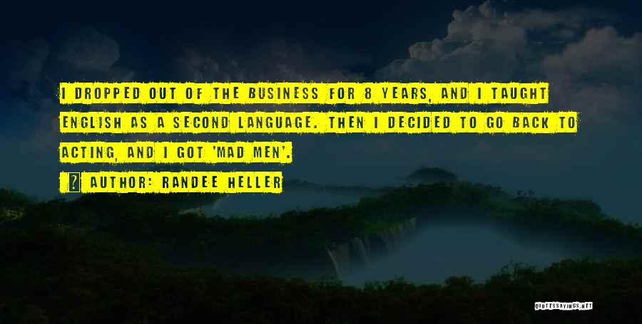 Randee Heller Quotes: I Dropped Out Of The Business For 8 Years, And I Taught English As A Second Language. Then I Decided