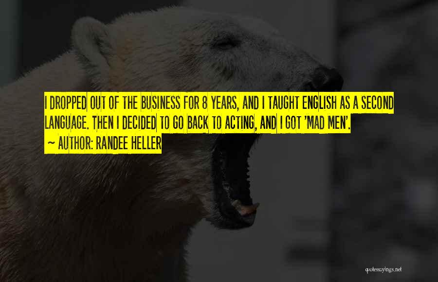 Randee Heller Quotes: I Dropped Out Of The Business For 8 Years, And I Taught English As A Second Language. Then I Decided