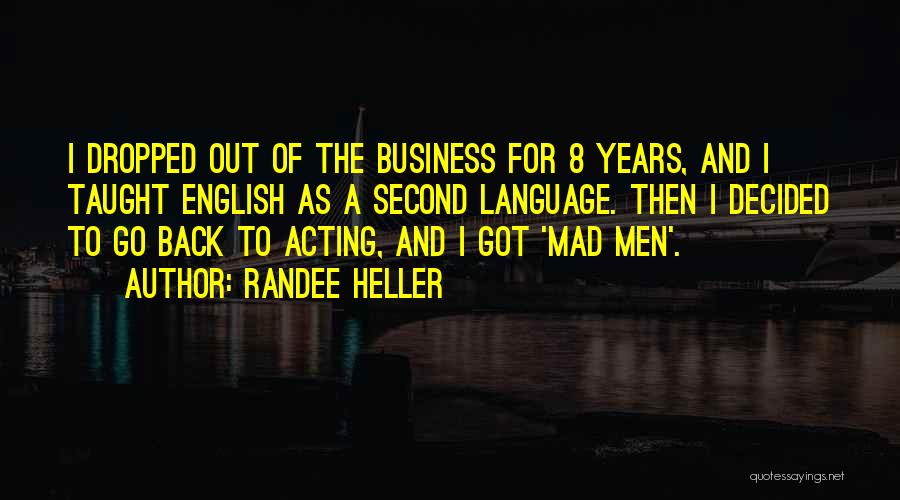 Randee Heller Quotes: I Dropped Out Of The Business For 8 Years, And I Taught English As A Second Language. Then I Decided