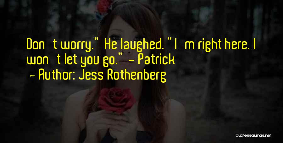 Jess Rothenberg Quotes: Don't Worry. He Laughed. I'm Right Here. I Won't Let You Go. - Patrick